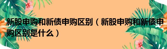 新股申购和新债申购区别 新股申购和新债申购区别是什么