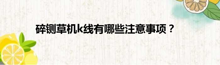 碎铡草机k线有哪些注意事项