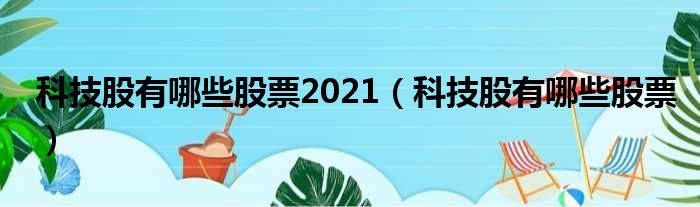 科技股有哪些股票2021 科技股有哪些股票