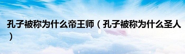 孔子被称为什么帝王师 孔子被称为什么圣人