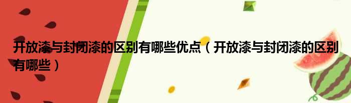 开放漆与封闭漆的区别有哪些优点 开放漆与封闭漆的区别有哪些