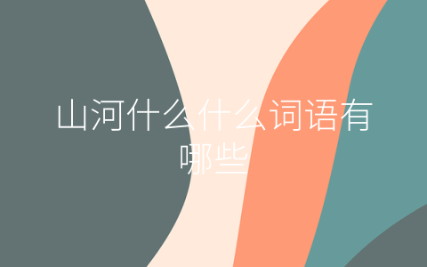 山河什么什么词语有哪些