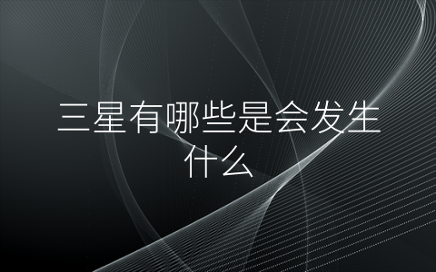 三星有哪些是会发生什么
