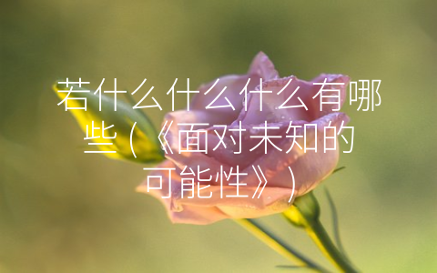 若什么什么什么有哪些 (《面对未知的可能性》)