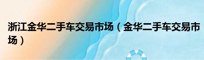 浙江金华二手车交易市场 金华二手车交易市场