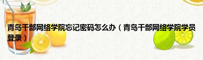 青岛干部网络学院忘记密码怎么办 青岛干部网络学院学员登录