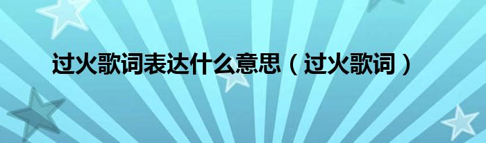 过火歌词表达什么意思 过火歌词