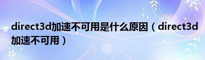 direct3d加速不可用是什么原因 direct3d加速不可用