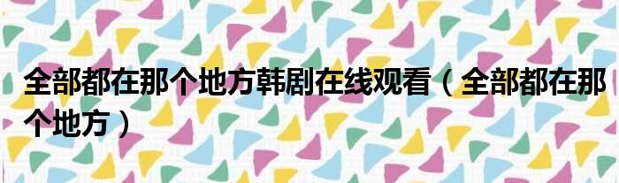 全部都在那个地方韩剧在线观看 全部都在那个地方