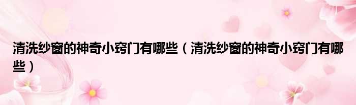 清洗纱窗的神奇小窍门有哪些 清洗纱窗的神奇小窍门有哪些