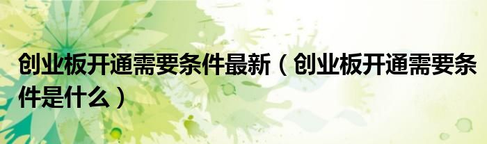 创业板开通需要条件最新 创业板开通需要条件是什么