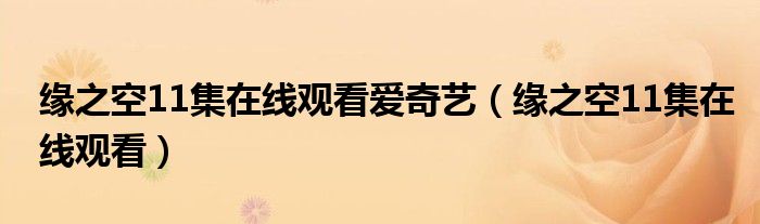 缘之空11集在线观看爱奇艺 缘之空11集在线观看