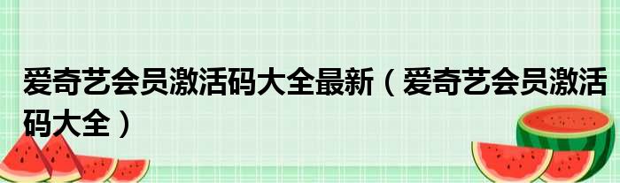 爱奇艺会员激活码大全最新 爱奇艺会员激活码大全