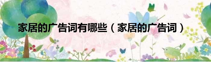 家居的广告词有哪些 家居的广告词