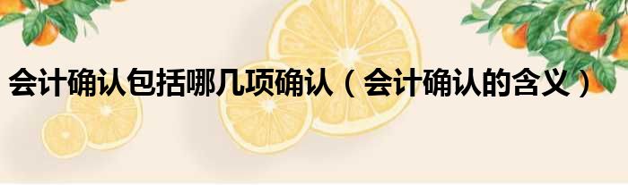 会计确认包括哪几项确认 会计确认的含义