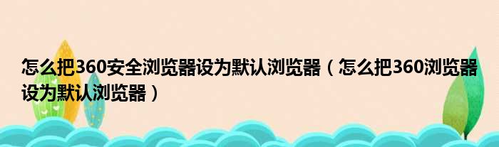 怎么把360安全浏览器设为默认浏览器 怎么把360浏览器设为默认浏览器
