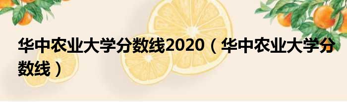 华中农业大学分数线2020 华中农业大学分数线