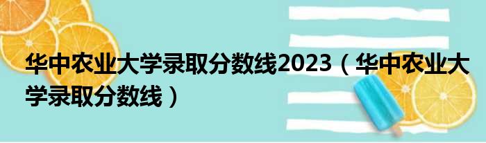 华中农业大学录取分数线2023 华中农业大学录取分数线