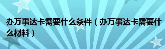 办万事达卡需要什么条件 办万事达卡需要什么材料