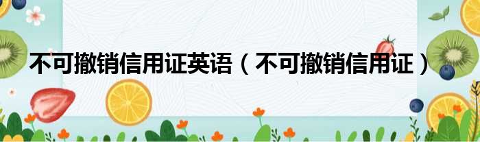 不可撤销信用证英语 不可撤销信用证