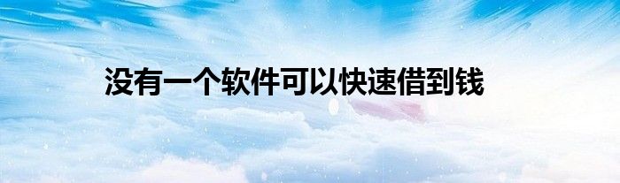 没有一个软件可以快速借到钱