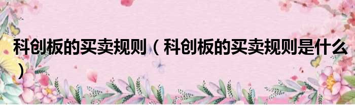 科创板的买卖规则 科创板的买卖规则是什么
