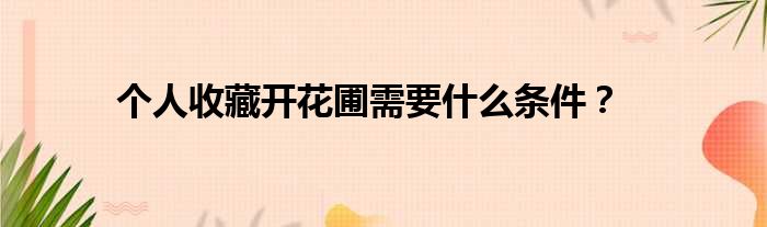 个人收藏开花圃需要什么条件