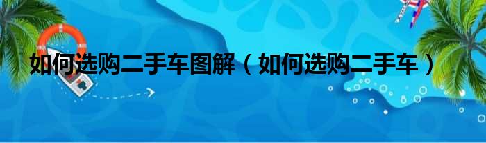 如何选购二手车图解 如何选购二手车