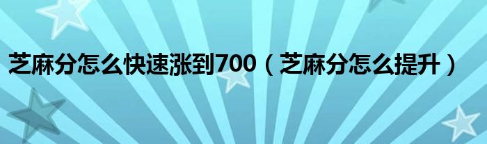 芝麻分怎么快速涨到700 芝麻分怎么提升