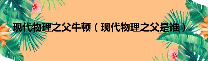 现代物理之父牛顿 现代物理之父是谁