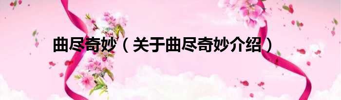 曲尽奇妙 关于曲尽奇妙介绍