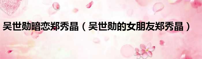 吴世勋暗恋郑秀晶 吴世勋的女朋友郑秀晶