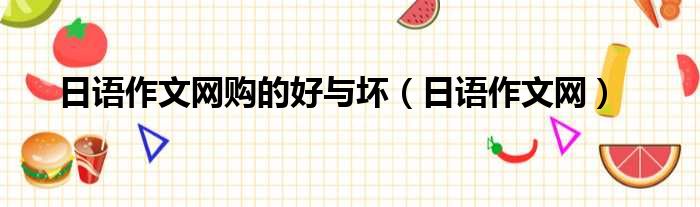 日语作文网购的好与坏 日语作文网
