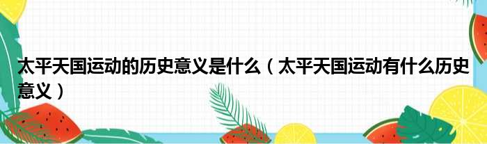 太平天国运动的历史意义是什么 太平天国运动有什么历史意义