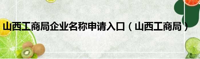 山西工商局企业名称申请入口 山西工商局