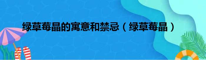 绿草莓晶的寓意和禁忌 绿草莓晶