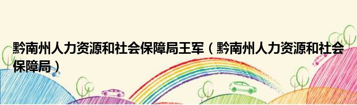 黔南州人力资源和社会保障局王军 黔南州人力资源和社会保障局