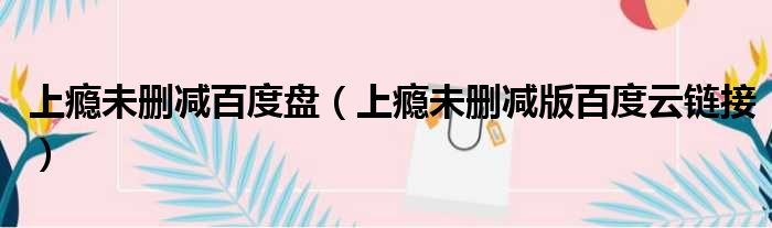 上瘾未删减百度盘 上瘾未删减版百度云链接
