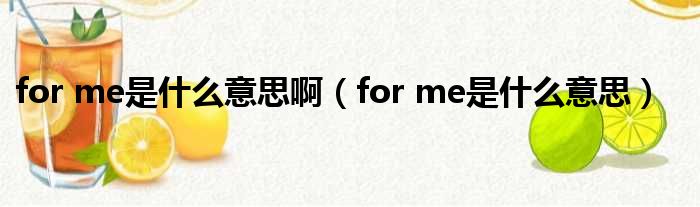 for me是什么意思啊 for me是什么意思