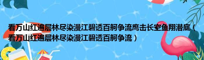 看万山红遍层林尽染漫江碧透百舸争流鹰击长空鱼翔潜底 看万山红遍层林尽染漫江碧透百舸争流