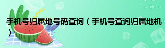 手机号归属地号码查询 手机号查询归属地机