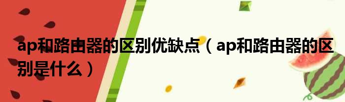 ap和路由器的区别优缺点 ap和路由器的区别是什么