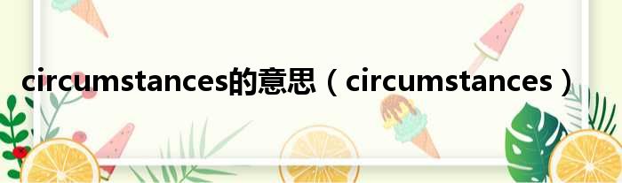 circumstances的意思 circumstances