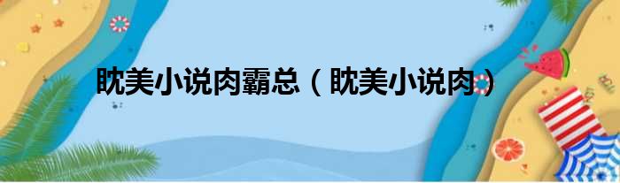 眈美小说肉霸总 眈美小说肉