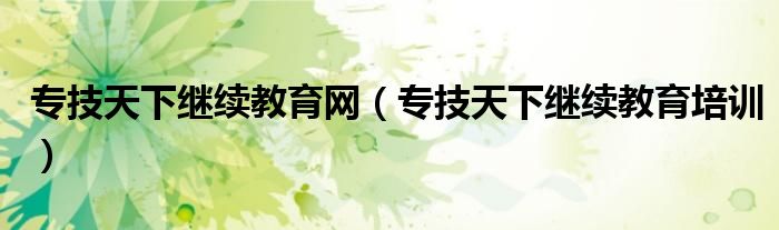 专技天下继续教育网 专技天下继续教育培训