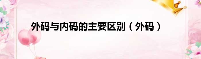 外码与内码的主要区别 外码