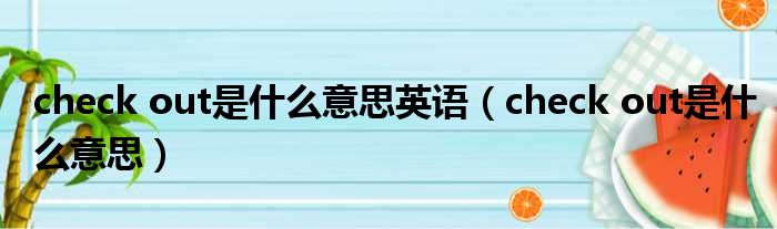 check out是什么意思英语 check out是什么意思