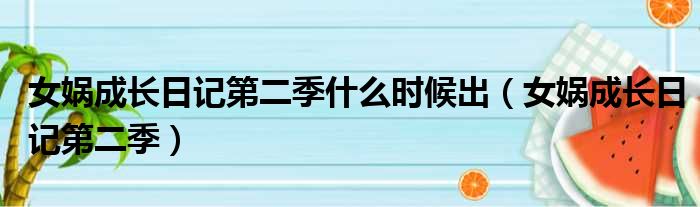 女娲成长日记第二季什么时候出 女娲成长日记第二季