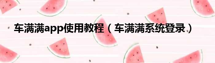 车满满app使用教程 车满满系统登录
