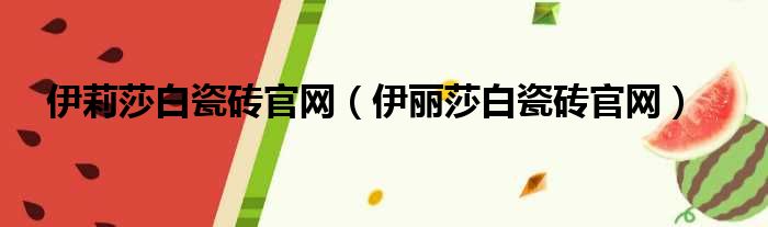 伊莉莎白瓷砖官网 伊丽莎白瓷砖官网